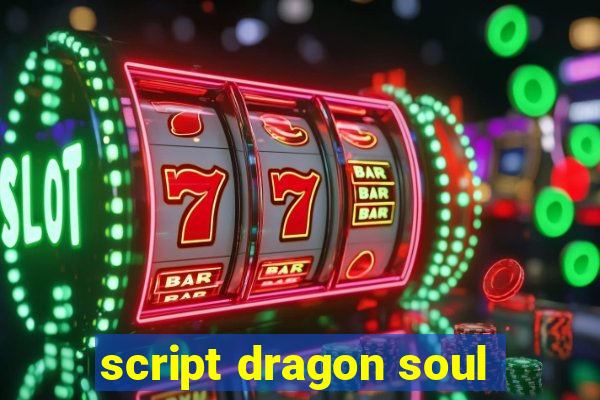script dragon soul